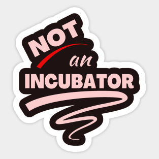 Not An Incubator Sticker